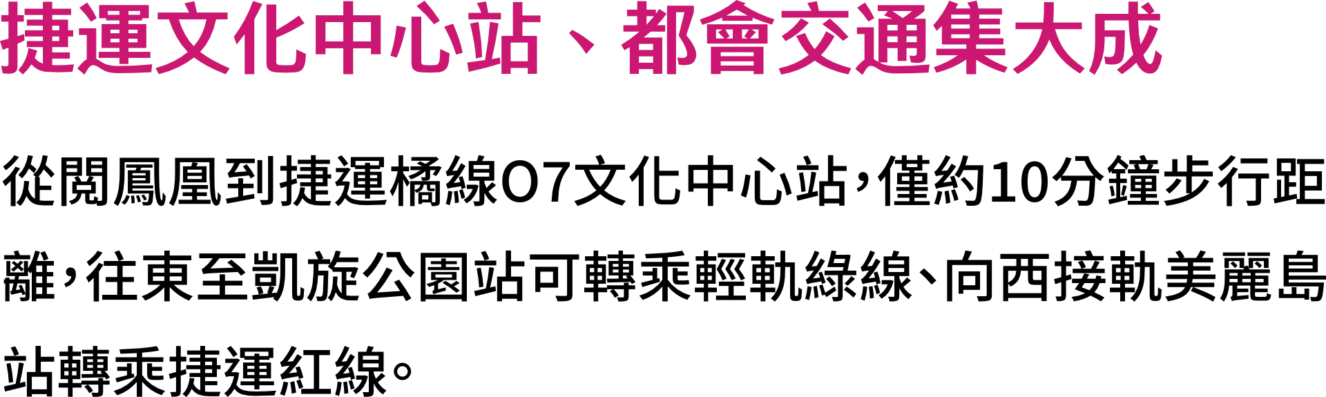 捷運文化中心站、都會交通集大成，從閲鳳凰到捷運橘線07文化中心站，僅約10分鐘步行距離，往東至凱旋公園站可轉乘輕軌綠線、向西接軌美麗島站轉乘捷運紅線。